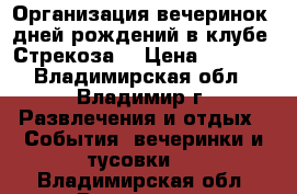 Организация вечеринок, дней рождений в клубе “Стрекоза“ › Цена ­ 1 000 - Владимирская обл., Владимир г. Развлечения и отдых » События, вечеринки и тусовки   . Владимирская обл.,Владимир г.